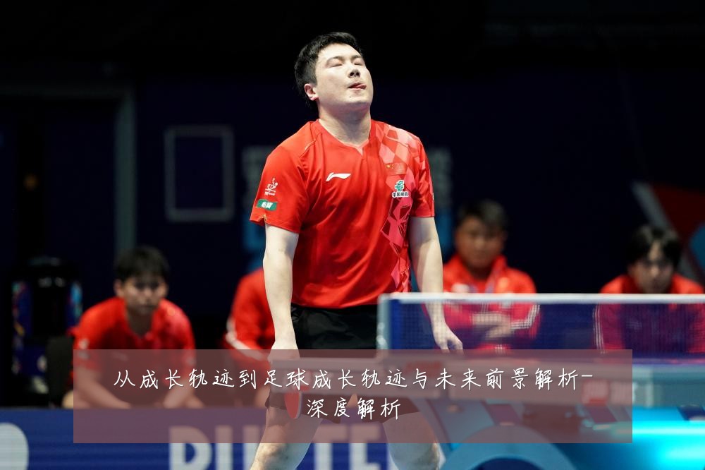 从成长轨迹到足球成长轨迹与未来前景解析-深度解析